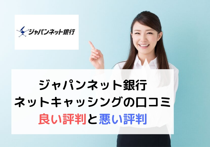 ジャパンネット銀行のネットキャッシングの口コミは良い評判と悪い評判のどっちが多い?